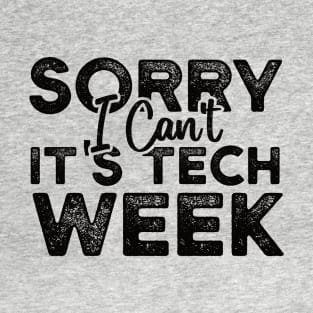 Sorry I Can't It's Tech Week T-Shirt